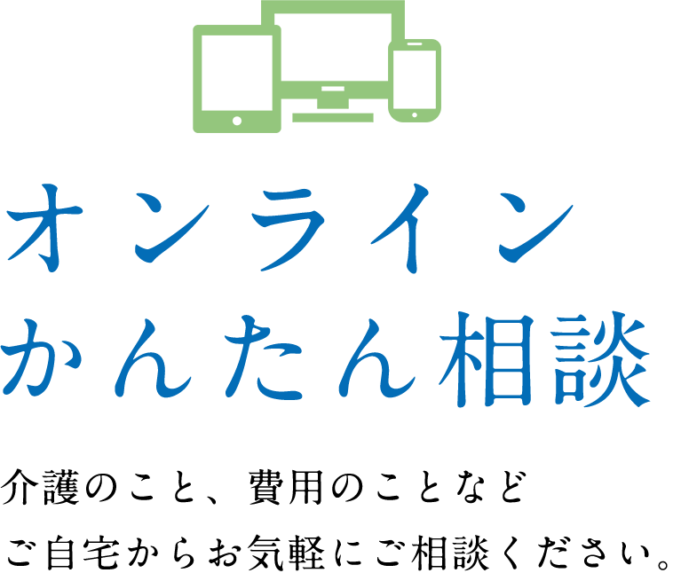 オンラインかんたん相談　介護のこと、費用のことなどご自宅からお気軽にご相談ください。